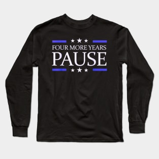 Four more years pause funny quote Long Sleeve T-Shirt